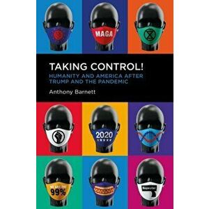 Taking Control!. Humanity and America after Trump and the Pandemic, Paperback - Anthony Barnett imagine