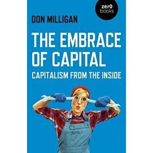 Embrace of Capital, The - Capitalism from the inside, Paperback - Don Milligan imagine