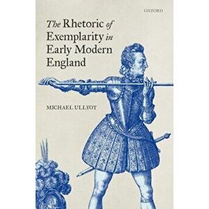 The Rhetoric of Exemplarity in Early Modern England, Hardback - *** imagine