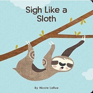 Sigh Like a Sloth, Board book - Nicole LaRue imagine