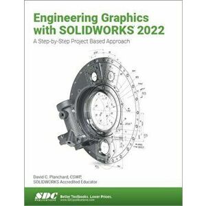 Engineering Graphics with SOLIDWORKS 2022. A Step-by-Step Project Based Approach, Paperback - David C. Planchard imagine