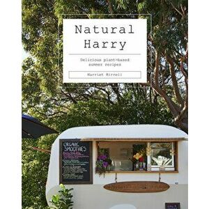 Natural Harry. Delicious Plant-Based Summer Recipes, Hardback - Harriet Birrell imagine