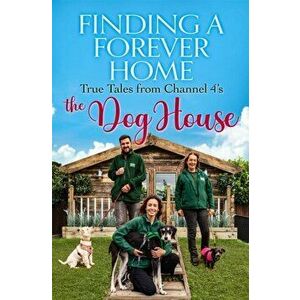 Finding a Forever Home. True Tales from Channel 4's The Dog House, Hardback - *** imagine