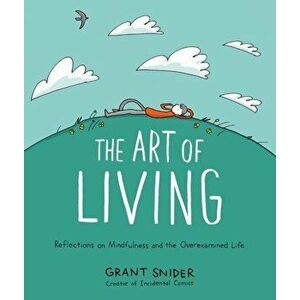 The Art of Living: Reflections on Mindfulness and the Overexamined Life, Hardback - Grant Snider imagine