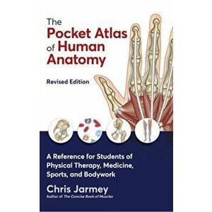 The Pocket Atlas of Human Anatomy. A Reference for Students of Physical Therapy, Medicine, Sports, and Bodywork, Revised ed, Paperback - Chris Jarmey imagine