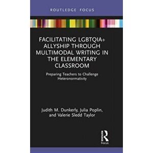 Facilitating LGBTQIA+ Allyship through Multimodal Writing in the Elementary Classroom. Preparing Teachers to Challenge Heteronormativity, Hardback - V imagine