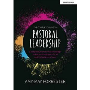 The Complete Guide to Pastoral Leadership. A compendium of essential knowledge, research and experience for all pastoral leaders in schools, Paperback imagine