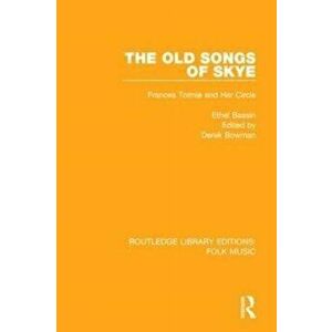 The Old Songs of Skye. Frances Tolmie and Her Circle, Paperback - Ethel Bassin imagine