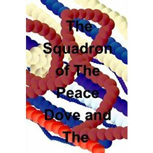 The Squadron of The Peace Dove and The Volcanoes, Paperback - John C Burt imagine