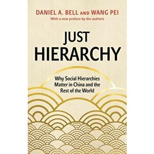 Just Hierarchy. Why Social Hierarchies Matter in China and the Rest of the World, Paperback - Daniel A. Bell imagine
