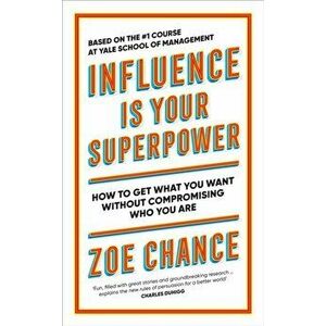 Influence is Your Superpower. How to Get What You Want Without Compromising Who You Are, Hardback - Zoe Chance imagine