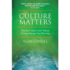 Culture Matters. The Four 'Must-Have' Values to Supercharge Your Business, Paperback - Alan O'Neill imagine