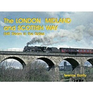THE LONDON MIDLAND AND SCOTTISH WAY. LMS STEAM IN THE SIXTIES, Hardback - TERENCE DORRITY imagine
