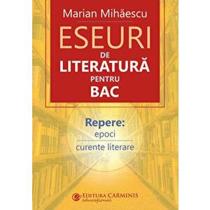 Eseuri de literatura pentru BAC. Repere: epoci, curente literare - Marian Mihaescu imagine