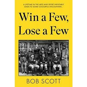 Win a Few, Lose a Few, Paperback - Sir Bob Scott imagine