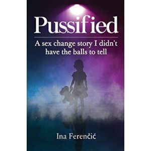 Pussified. A sex change story I didn't have the balls to tell, Paperback - Ina Ferencic imagine
