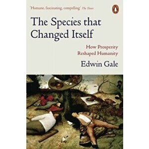 The Species that Changed Itself. How Prosperity Reshaped Humanity, Paperback - Edwin Gale imagine