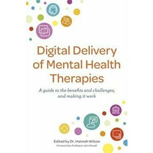 Digital Delivery of Mental Health Therapies. A guide to the benefits and challenges, and making it work, Paperback - *** imagine
