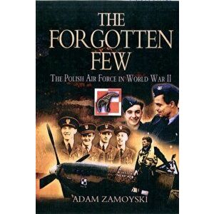 The Forgotten Few. The Polish Air Force in World War II, Paperback - Adam Zamoyski imagine