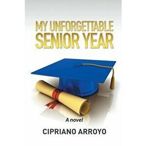 My Unforgettable Senior Year, Paperback - Cipriano Arroyo imagine