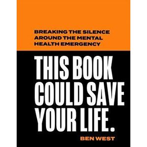 This Book Could Save Your Life. Breaking the Silence Around the Mental Health Emergency, Hardback - Ben West imagine