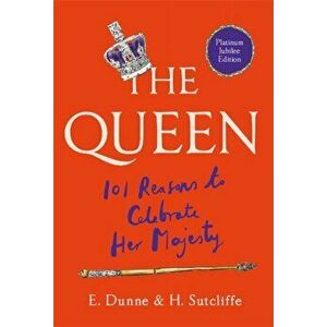 The Queen: 101 Reasons to Celebrate Her Majesty - The Platinum Jubilee edition, Hardback - E. Dunne imagine