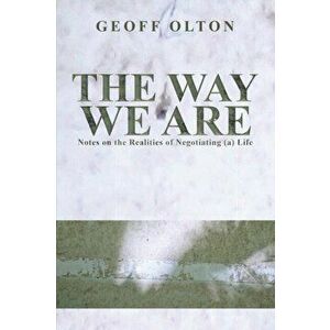The Way We Are. Notes on the Realities of Negotiating (a) Life, Paperback - Geoff Olton imagine