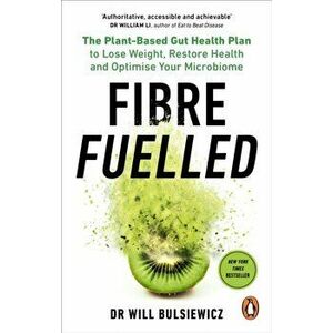 Fibre Fuelled. The Plant-Based Gut Health Plan to Lose Weight, Restore Health and Optimise Your Microbiome, Paperback - Will Bulsiewicz imagine