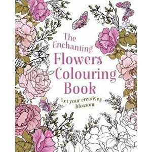 The Enchanting Flowers Colouring Book. Let Your Creativity Blossom, Paperback - Arcturus Publishing imagine