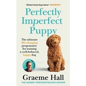 Perfectly Imperfect Puppy. The ultimate life-changing programme for training a well-behaved, happy dog, Paperback - Graeme Hall imagine