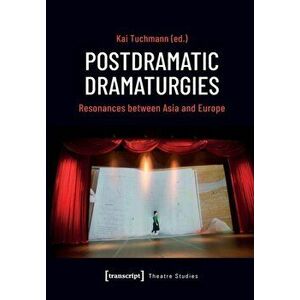 Postdramatic Dramaturgies. Resonances between Asia and Europe, Paperback - *** imagine