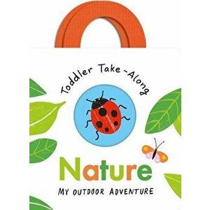 Toddler Take-Along Nature. Your Outdoor Adventure, Board book - Becky Davies imagine