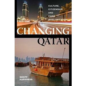 Changing Qatar. Culture, Citizenship, and Rapid Modernization, Hardback - Geoff Harkness imagine