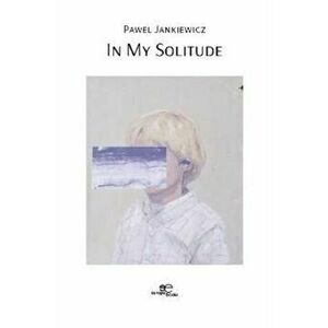IN MY SOLITUDE, Paperback - Pawel Jankiewicz imagine
