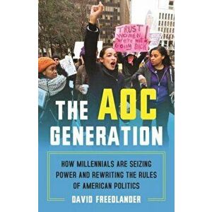 The AOC Generation. How Millennials Are Seizing Power and Rewriting the Rules of American Politics, Paperback - David Freedlander imagine