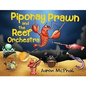 Piponay Prawn and the Reef Orchestra, Paperback - Aaron McPhail imagine