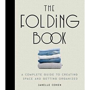 The Folding Book. A Complete Guide to Creating Space and Getting Organized, Hardback - Janelle Cohen imagine