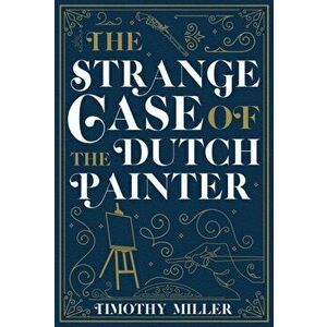 The Strange Case Of The Dutch Painter, Paperback - Timothy Miller imagine