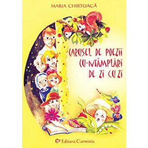 Carusel de poezii cu-ntamplari de zi cu zi - Maria Chirtoaca imagine