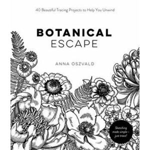 Botanical Escape. 40 Beautiful Tracing Projects to Help You Unwind, Paperback - Anna Oszvald imagine
