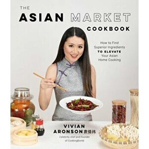 The Asian Market Cookbook. How to Find Superior Ingredients to Elevate Your Asian Home Cooking, Paperback - Vivian Aronson imagine