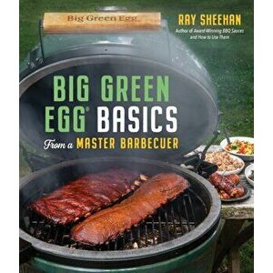 Big Green Egg Basics from a Master Barbecuer, Paperback - Ray Sheehan imagine