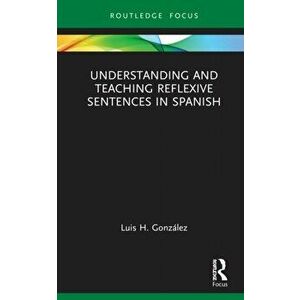 Understanding and Teaching Reflexive Sentences in Spanish, Hardback - Luis H. Gonzalez imagine