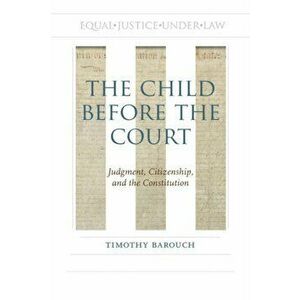 The Child before the Court. Judgment, Citizenship, and the Constitution, Hardback - Timothy Barouch imagine