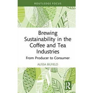 Brewing Sustainability in the Coffee and Tea Industries. From Producer to Consumer, Hardback - Alissa Bilfield imagine
