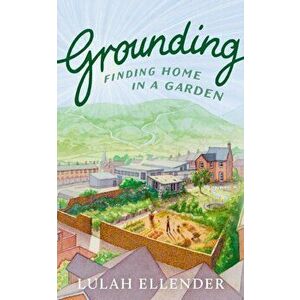 Grounding. Finding Home in a Garden, Hardback - Lulah Ellender imagine