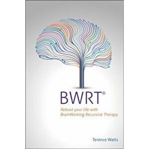 BWRT. Reboot your life with BrainWorking Recursive Therapy, Paperback - Terence Watts imagine