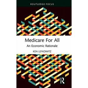 Medicare for All. An Economic Rationale, Hardback - Ken Lefkowitz imagine