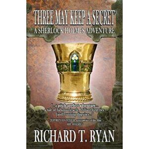 Three May Keep A Secret - A Sherlock Holmes Adventure, Paperback - Richard T Ryan imagine