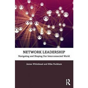 Network Leadership. Navigating and Shaping Our Interconnected World, Paperback - Mike Peckham imagine